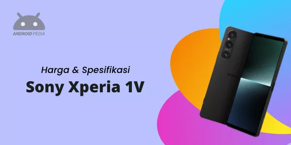 Harga Dan Spesifikasi Sony Xperia 1 V Terbaru — AndroidPedia — Portal ...